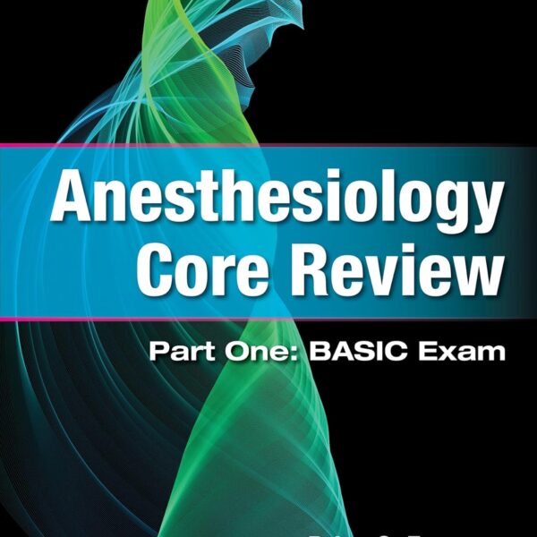 Anesthesiology Core Review: Part One: BASIC Exam, Second Edition