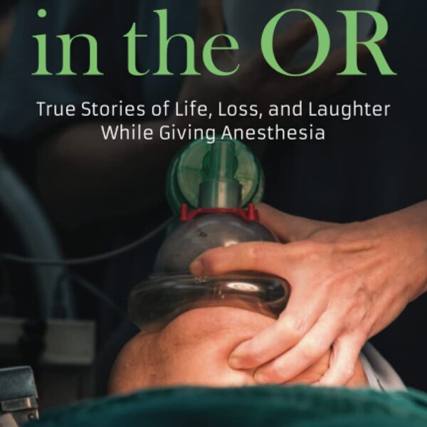 50 Years in the OR: True Stories of Life, Loss, and Laughter While Giving Anesthesia