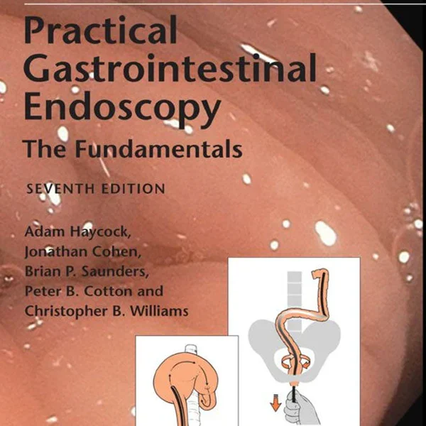 Cotton and Williams' Practical Gastrointestinal Endoscopy the fundamentals Seventh Edition